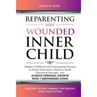 Reparenting Your Wounded Inner Child: Explore Childhood and Generational Trauma to Break Destructive Patterns, Build Emotional Strength, and Achieve ... 7 Empowering Steps (Heal, Grow, & Thrive) - Reparenting Your Wounded Inner Child: Explore Childhood and Generational Trauma to Break Destructive Patterns, Build Emotional Strength, and Achieve ... 7 Empowering Steps (Heal, Grow, & Thrive) - jetzt bei oelder-buchhandlung.de kaufen