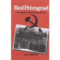 Red Petrograd: Revolution in the Factories, 1917 1918 (Cambridge Russian, Soviet and Post-Soviet Studies, Band 39)