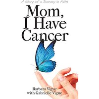 Mom, I Have Cancer: A Story of a Journey in Faith - Mom, I Have Cancer: A Story of a Journey in Faith - jetzt bei oelder-buchhandlung.de kaufen