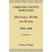 Caroline County, Maryland, Marriages, Births and Deaths, 1850-1880