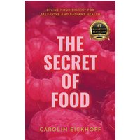 The Secret of Food: Divine Nourishment for Self-Love and Radiant Health - The Secret of Food: Divine Nourishment for Self-Love and Radiant Health - jetzt bei oelder-buchhandlung.de kaufen