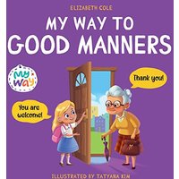 My Way to Good Manners: Kids Book about Manners, Etiquette and Behavior that Teaches Children Social Skills, Respect and Kindness, Ages 3 to 10 (My Way: Social Emotional Books for Kids) - My Way to Good Manners: Kids Book about Manners, Etiquette and Behavior that Teaches Children Social Skills, Respect and Kindness, Ages 3 to 10 (My Way: Social Emotional Books for Kids) - jetzt bei oelder-buchhandlung.de kaufen