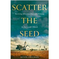 Scatter the Seed: Reviving Effective Disciple-Making in the Local Church - Scatter the Seed: Reviving Effective Disciple-Making in the Local Church - jetzt bei oelder-buchhandlung.de kaufen