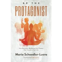 Be the Protagonist: How Ayurveda, Meditation, and Theater Can Transform Your Life - Be the Protagonist: How Ayurveda, Meditation, and Theater Can Transform Your Life - jetzt bei oelder-buchhandlung.de kaufen