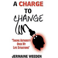 A Charge to Change: Taking Authority over My Life Situations - A Charge to Change: Taking Authority over My Life Situations - jetzt bei oelder-buchhandlung.de kaufen