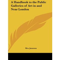 A Handbook to the Public Galleries of Art in and Near London