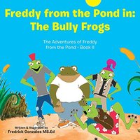 Freddy from the Pond In: the Bully Frogs: The Adventures of Freddy from the Pond - Book Ii - Freddy from the Pond In: the Bully Frogs: The Adventures of Freddy from the Pond - Book Ii - jetzt bei oelder-buchhandlung.de kaufen