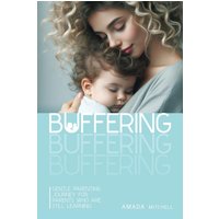 Buffering: Gentle Parenting Journey for parents who are still learning. - Buffering: Gentle Parenting Journey for parents who are still learning. - jetzt bei oelder-buchhandlung.de kaufen