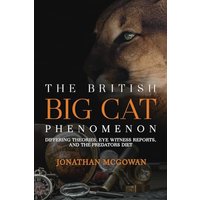 The British Big Cat Phenomenon: Differing Theories, Eye Witness Reports, and the Predators Diet - The British Big Cat Phenomenon: Differing Theories, Eye Witness Reports, and the Predators Diet - jetzt bei oelder-buchhandlung.de kaufen