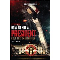 How to a Kill a President: Colt the smoking Gun, Volume 2 (2nd Edition) - How to a Kill a President: Colt the smoking Gun, Volume 2 (2nd Edition) - jetzt bei oelder-buchhandlung.de kaufen