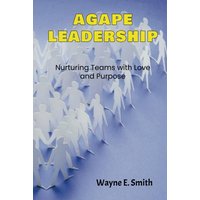 Agape Leadership: Nurturing Teams with Love and Purpose - Agape Leadership: Nurturing Teams with Love and Purpose - jetzt bei oelder-buchhandlung.de kaufen