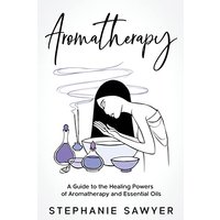 Aromatherapy: A Guide to the Healing Powers of Aromatherapy and Essential Oils - Aromatherapy: A Guide to the Healing Powers of Aromatherapy and Essential Oils - jetzt bei oelder-buchhandlung.de kaufen