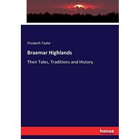 Braemar Highlands: Their Tales, Traditions and History