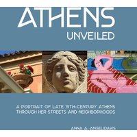 Athens Unveiled: A Portrait of Nineteenth Century Athens Through Her Streets and Neighborhoods - Athens Unveiled: A Portrait of Nineteenth Century Athens Through Her Streets and Neighborhoods - jetzt bei oelder-buchhandlung.de kaufen