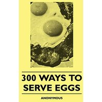 300 Ways To Serve Eggs