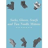 Socks, Gloves, Scarfs and Two Needle Mittens