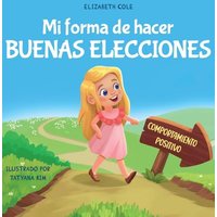 Mi forma de hacer buenas elecciones: Libro infantil sobre comportamiento positivo y comprensión de las consecuencias que enseña a los niños a elegir, ... (My Way: Social Emotional Books for Kids) - Mi forma de hacer buenas elecciones: Libro infantil sobre comportamiento positivo y comprensión de las consecuencias que enseña a los niños a elegir, ... (My Way: Social Emotional Books for Kids) - jetzt bei oelder-buchhandlung.de kaufen