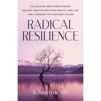 Radical Resilience: The Dazzling New Science behind Ancient Practice for Good Health, Long Life and a Promise for Medicine’s Future - Radical Resilience: The Dazzling New Science behind Ancient Practice for Good Health, Long Life and a Promise for Medicine’s Future - jetzt bei oelder-buchhandlung.de kaufen