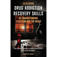 Developing Drug Addiction Recovery Skills by Understanding Addiction and The Brain: The Ultimate Guide to Build Resilience to Prevent Relapse - Developing Drug Addiction Recovery Skills by Understanding Addiction and The Brain: The Ultimate Guide to Build Resilience to Prevent Relapse - jetzt bei oelder-buchhandlung.de kaufen