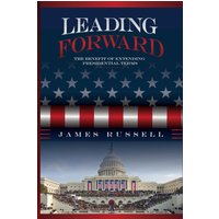 Leading Forward: The Benefit of Extending Presidential Terms - Leading Forward: The Benefit of Extending Presidential Terms - jetzt bei oelder-buchhandlung.de kaufen