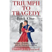 Triumph To Tragedy - Book One: Intrigue - Romance - Betrayal and the Haitian Revolution - Triumph To Tragedy - Book One: Intrigue - Romance - Betrayal and the Haitian Revolution - jetzt bei oelder-buchhandlung.de kaufen