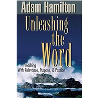 Unleashing the Word: Preaching with Relevance, Purpose, and Passion