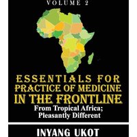 Essentials for Practice of Medicine in the Frontline: From Tropical Africa; Pleasantly Different - Essentials for Practice of Medicine in the Frontline: From Tropical Africa; Pleasantly Different - jetzt bei oelder-buchhandlung.de kaufen