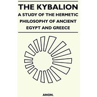 The Kybalion - A Study Of The Hermetic Philosophy Of Ancient Egypt And Greece
