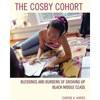 The Cosby Cohort: Blessings and Burdens of Growing Up Black Middle Class (Perspectives on a Multiracial America)
