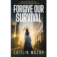 Forgive Our Survival: A Dystopian Thriller (Forgive Me Father Series, Band 3) - Forgive Our Survival: A Dystopian Thriller (Forgive Me Father Series, Band 3) - jetzt bei oelder-buchhandlung.de kaufen