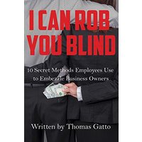 I Can Rob You Blind: 10 Secret Methods Employees Use to Embezzle Business Owners - I Can Rob You Blind: 10 Secret Methods Employees Use to Embezzle Business Owners - jetzt bei oelder-buchhandlung.de kaufen