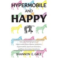 Hypermobile and Happy: Naturally Heal Symptoms of Hypermobile Ehlers-Danlos Syndrome, Hypermobility Spectrum Disorders, and Many Secondary Conditions: ... Disorder, and Many Secondary Conditions - Hypermobile and Happy: Naturally Heal Symptoms of Hypermobile Ehlers-Danlos Syndrome, Hypermobility Spectrum Disorders, and Many Secondary Conditions: ... Disorder, and Many Secondary Conditions - jetzt bei oelder-buchhandlung.de kaufen