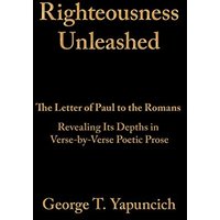 Righteousness Unleashed: The Letter of Paul to the Romans Revealing Its Depths in Verse-by-Verse Poetic Prose - Righteousness Unleashed: The Letter of Paul to the Romans Revealing Its Depths in Verse-by-Verse Poetic Prose - jetzt bei oelder-buchhandlung.de kaufen