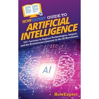 HowExpert Guide to Artificial Intelligence: 101+ Lessons to Explore Technologies, Impact, and the Evolutionary Journey in the AI Revolution - HowExpert Guide to Artificial Intelligence: 101+ Lessons to Explore Technologies, Impact, and the Evolutionary Journey in the AI Revolution - jetzt bei oelder-buchhandlung.de kaufen