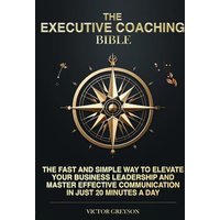 The Executive Coaching Bible: The Fast and Simple Way to Elevate Your Business Leadership and Master Effective Communication in Just 20 Minutes a Day - The Executive Coaching Bible: The Fast and Simple Way to Elevate Your Business Leadership and Master Effective Communication in Just 20 Minutes a Day - jetzt bei oelder-buchhandlung.de kaufen