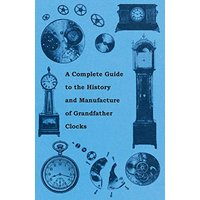 A Complete Guide to the History and Manufacture of Grandfather Clocks