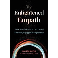The Enlightened Empath: Your 10-Step Guide to Becoming Educated, Equipped & Empowered - The Enlightened Empath: Your 10-Step Guide to Becoming Educated, Equipped & Empowered - jetzt bei oelder-buchhandlung.de kaufen