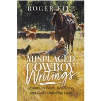 Misplaced Cowboy Writings: Lessons on Faith, Resilience, and God's Unfailing Love - Misplaced Cowboy Writings: Lessons on Faith, Resilience, and God's Unfailing Love - jetzt bei oelder-buchhandlung.de kaufen