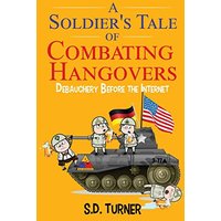 A Soldier's Tale of Combating Hangovers: Debauchery Before the Internet - A Soldier's Tale of Combating Hangovers: Debauchery Before the Internet - jetzt bei oelder-buchhandlung.de kaufen