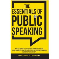 The Essentials of Public Speaking: Master Powerful Strategies to Command The Stage, Speak Confidently, and Deliver The Speech Everyone Remembers, Even With Fear & Anxiety - The Essentials of Public Speaking: Master Powerful Strategies to Command The Stage, Speak Confidently, and Deliver The Speech Everyone Remembers, Even With Fear & Anxiety - jetzt bei oelder-buchhandlung.de kaufen