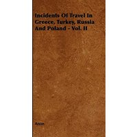Incidents of Travel in Greece, Turkey, Russia and Poland - Vol. II