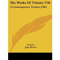 The Works Of Voltaire V38: A Contemporary Version (1905)