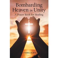 Bombarding Heaven in Unity: A Prayer Book for Healing - Bombarding Heaven in Unity: A Prayer Book for Healing - jetzt bei oelder-buchhandlung.de kaufen