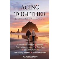 Aging Together: A Guide for Seniors and Caregivers - Aging Together: A Guide for Seniors and Caregivers - jetzt bei oelder-buchhandlung.de kaufen