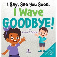 I Say, See You Soon. I Wave Goodbye!: An Affirmation-Themed Book For Toddlers About Saying Goodbye (Ages 2-4) (My Amazing Toddler Behavioral) - I Say, See You Soon. I Wave Goodbye!: An Affirmation-Themed Book For Toddlers About Saying Goodbye (Ages 2-4) (My Amazing Toddler Behavioral) - jetzt bei oelder-buchhandlung.de kaufen
