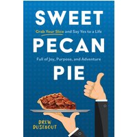 Sweet Pecan Pie: Grab Your Slice and Say Yes to a Life Full of Joy, Purpose, and Adventure - Sweet Pecan Pie: Grab Your Slice and Say Yes to a Life Full of Joy, Purpose, and Adventure - jetzt bei oelder-buchhandlung.de kaufen