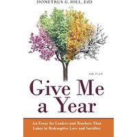 Give Me a Year: An Essay for Leaders and Teachers That Labor in Redemptive Love and Sacrifice - Give Me a Year: An Essay for Leaders and Teachers That Labor in Redemptive Love and Sacrifice - jetzt bei oelder-buchhandlung.de kaufen