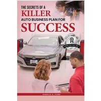 The Secrets of a Killer Auto Business Plan for Success - The Secrets of a Killer Auto Business Plan for Success - jetzt bei oelder-buchhandlung.de kaufen