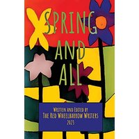Spring and All: A Red Wheelbarrow Writers Anthology - Spring and All: A Red Wheelbarrow Writers Anthology - jetzt bei oelder-buchhandlung.de kaufen