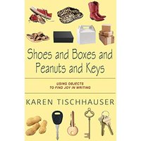 Shoes and Boxes and Peanuts and Keys: Using Objects to Find Joy in Writing - Shoes and Boxes and Peanuts and Keys: Using Objects to Find Joy in Writing - jetzt bei oelder-buchhandlung.de kaufen